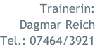 Trainerin:  Dagmar Reich  Tel.: 07464/3921
