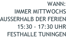 WANN: IMMER MITTWOCHS AUSSERHALB DER FERIEN 15:30 - 17:30 UHR FESTHALLE TUNINGEN